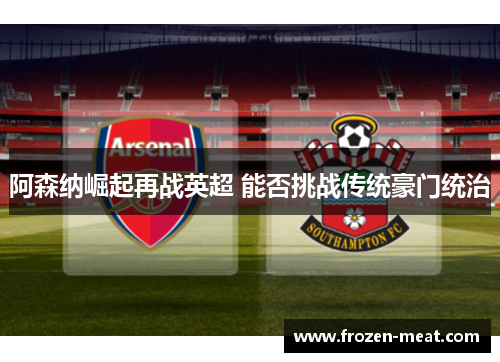 阿森纳崛起再战英超 能否挑战传统豪门统治