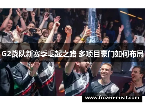 G2战队新赛季崛起之路 多项目豪门如何布局
