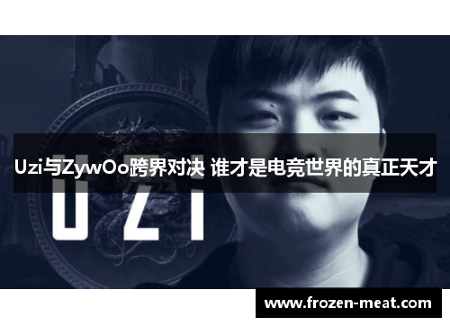 Uzi与ZywOo跨界对决 谁才是电竞世界的真正天才