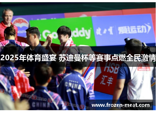 2025年体育盛宴 苏迪曼杯等赛事点燃全民激情