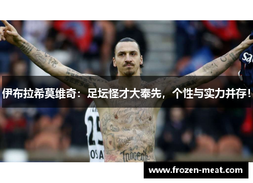伊布拉希莫维奇：足坛怪才大奉先，个性与实力并存！