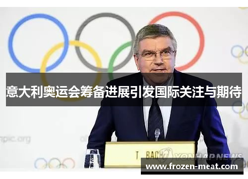 意大利奥运会筹备进展引发国际关注与期待